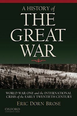 A History of the Great War: World War One and the International Crisis of the Early Twentieth Century by Eric Dorn Brose