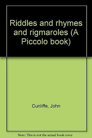 Riddles and Rhymes and Rigmaroles by John A. Cunliffe