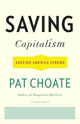 Saving Capitalism: Keeping America Strong by Pat Choate