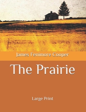 The Prairie: Large Print by James Fenimore Cooper