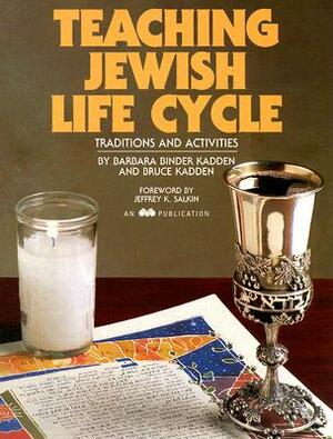 Teaching Jewish Life Cycle: Traditions and Activities by Barbara Binder Kadden, Bruce Kadden