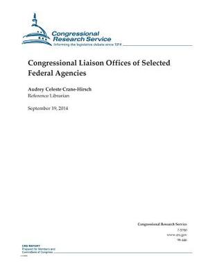 Congressional Liaison Offices of Selected Federal Agencies by Congressional Research Service, Audrey Celeste Crane-Hirsch