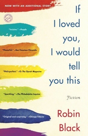 If I Loved You, I Would Tell You This: Fiction by Robin Black