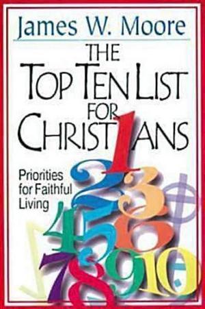 The Top Ten List for Christians with Leader's Guide: Priorities for Faithful Living by James W. Moore