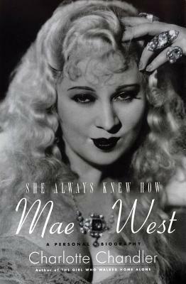 She Always Knew How: Mae West: A Personal Biography by Charlotte Chandler