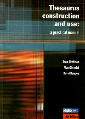 Thesaurus Construction and Use: A Practical Manual by David Bawden, Jean Aitchison, Alan Gilchrist