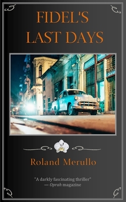 Fidel's Last Days by Roland Merullo