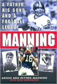 Manning: A Father, His Sons and a Football Legacy by Archie Manning, John Underwood