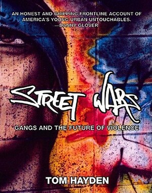 Street Wars: Gangs and the Future of Violence by Tom Hayden