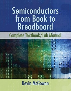 Semiconductors from Book to Breadboard: Complete Textbook/Lab Manual by Kevin McGowan