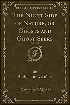 The Night Side of Nature, or Ghosts and Ghost Seers, Vol. 2 of 2 by Catherine Crowe