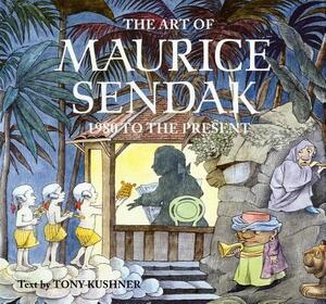 The Art of Maurice Sendak: 1980 to the Present by Tony Kushner