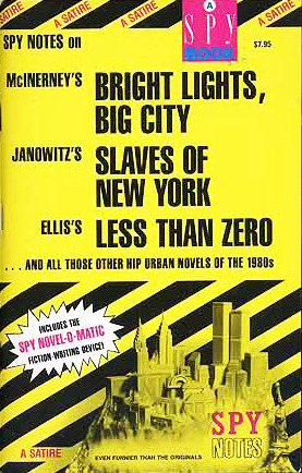 Spy Notes on McInerney's Bright Lights, Big City, Janowitz's Slaves of New York, Ellis's Less Than Zero, and All Those Other Hip Urban Novels of the 1980s by Spy Magazine