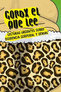 Gordx el que lee. Lecturas urgentes sobre disidencia corporal y sexual. by Charo Márquez, Cherry Vecchio, Jael Caiero, Alejandro Modarelli, Gabby De Cicco, Ari Laxague, Laura Contrera, Nicolás Cuello, Marina Yuszczuk, Ana Logue, Ana Larriel, Alejandra Benz, Lucrecia Masson, Cristina Civale, Flor Monfort, Salome Wolosky, Diego Trerotola, Gabriela Borrelli Azara, Luciana Peker, Liliana Viola, María Moreno, Mariana Komiseroff