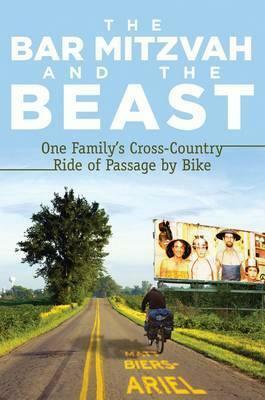 The Bar Mitzvah and the Beast: One Family's Cross-Country Ride of Passage by Bike by Matt Biers-Ariel