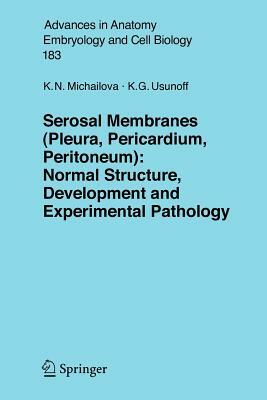 Serosal Membranes (Pleura, Pericardium, Peritoneum): Normal Structure, Development and Experimental Pathology by Krassimira N. Michailova, K. G. Usunoff