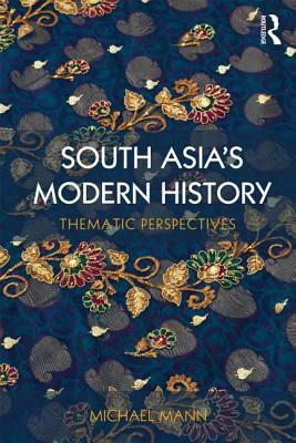 South Asia's Modern History: Thematic Perspectives by Michael Mann