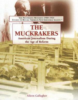 The Muckrakers: American Journalism During the Age of Reform by Aileen Gallagher