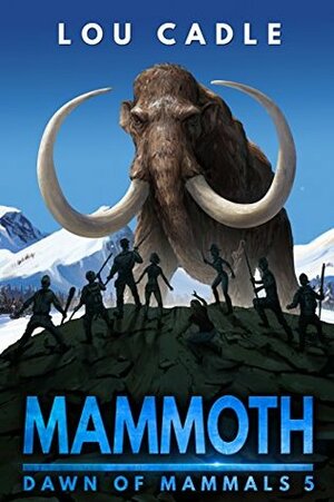 Mammoth (Dawn of Mammals Book 5) by Lou Cadle