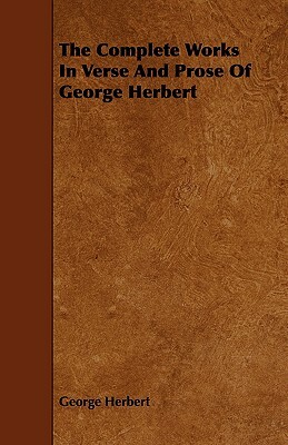 The Complete Works in Verse and Prose of George Herbert by George Herbert