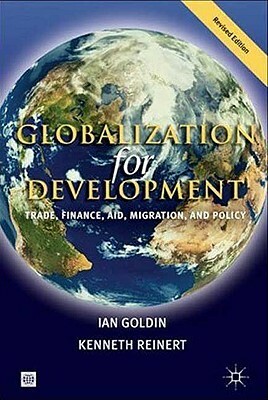 Globalization for Development: Trade, Finance, Aid, Migration, and Policy by Ian Goldin, Kenneth Reinert