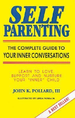 Self Parenting: The Complete Guide to Your Inner Conversations by John K. Pollard, Linda Nusbaum