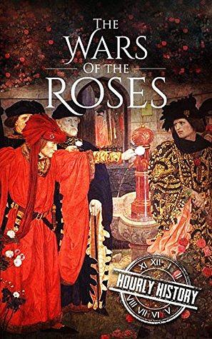 Wars of the Roses: A History From Beginning to End by Hourly History