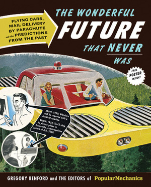 The Wonderful Future That Never Was: Flying Cars, Mail Delivery by Parachute, and Other Predictions from the Past by Gregory Benford, Popular Mechanics Magazine