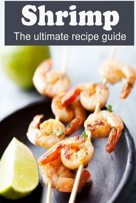 Shrimp: The Ultimate Recipe Guide by Encore Books, Jackson Crawford