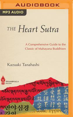 The Heart Sutra: A Comprehensive Guide to the Classic of Mahayana Buddhism by Kazuaki Tanahashi