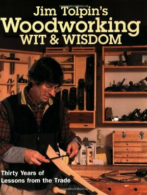 Jim Tolpin's Woodworking Wit & Wisdom: Thirty Years of Lessons from the Trade by Tolpin, Jim Tolpin