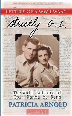 Strictly G.I.: The WWII Letters of Cpl.wanda M. Renn by Wanda M. Renn, Patricia Arnold