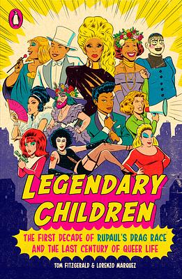 Legendary Children: The First Decade of Rupaul's Drag Race and the Last Century of Queer Life by Lorenzo Marquez, Tom Fitzgerald