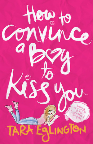 How to Convince a Boy to Kiss You by Tara Eglington