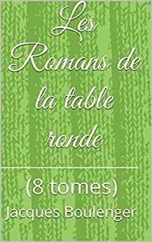 Les Romans de la table ronde: by Joseph Bédier, Jacques Boulenger