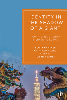 Identity in the Shadow of a Giant: How the Rise of China Is Changing Taiwan by Scott Gartner, Chin-Hao Huang, Yitan Li