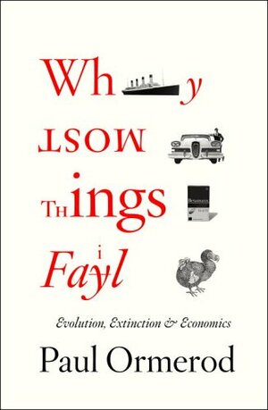 Why Most Things Fail: Evolution, Extinction and Economics by Paul Ormerod