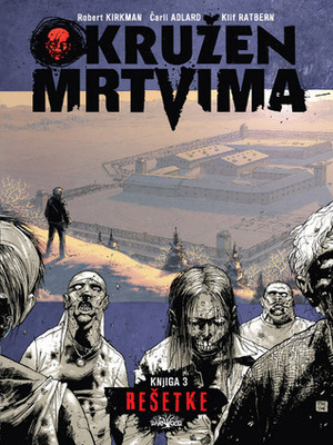 Okružen mrtvima 3: Rešetke by Robert Kirkman