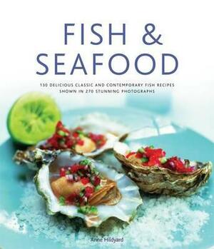 Fish & Seafood: 175 Delicious Classic and Contemporary Fish Recipes Shown in 270 Stunning Photographs by Anne Hildyard