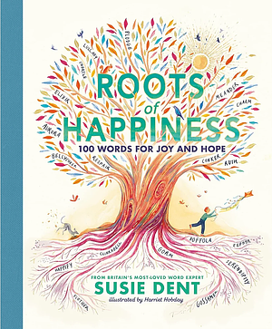 Roots of Happiness: 100 Words for Joy and Hope by Susie Dent