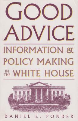 Good Advice: Information and Policy Making in the White House by Daniel E. Ponder