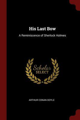 His Last Bow: A Reminiscence of Sherlock Holmes by Arthur Conan Doyle