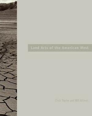 Land Arts of the American West by Bill Gilbert, Chris Taylor