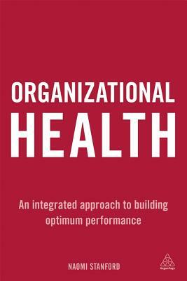 Organizational Health: An Integrated Approach to Building Optimum Performance by Naomi Stanford