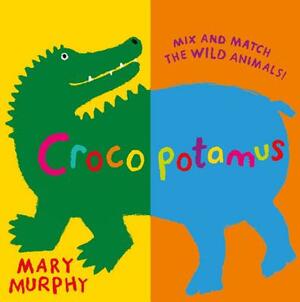 Crocopotamus: Mix and Match the Wild Animals! by Mary Murphy