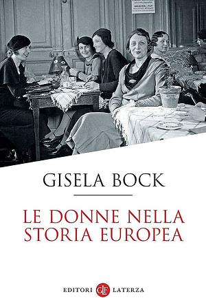Le donne nella storia europea. Dal Medioevo ai nostri giorni by Gisela Bock