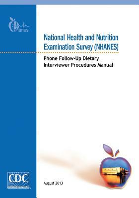 National Health and Nutrition Examination Survey (NHANES): Phone Follow-Up Dietary Interviewer Procedures Manual by Centers for Disease Cont And Prevention