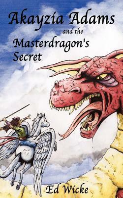 Akayzia Adams and the Masterdragon's Secret by Ed Wicke