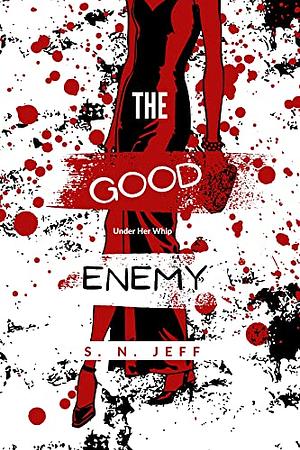 The Good Enemy: Under Her Whip by S.N. Jeff