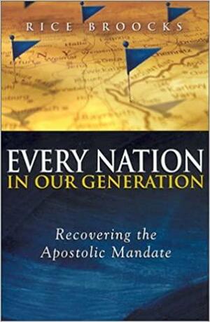 Every Nation In Our Generation: Recovering the Apostolic Mandate by Rice Broocks